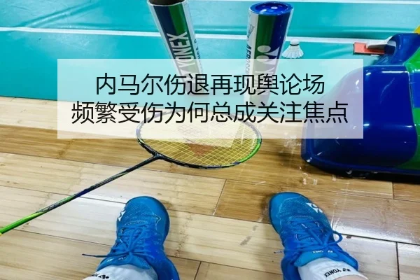 内马尔伤退再现舆论场 频繁受伤为何总成关注焦点